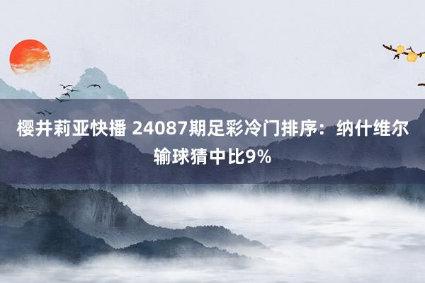 樱井莉亚快播 24087期足彩冷门排序：纳什维尔输球猜中比9%